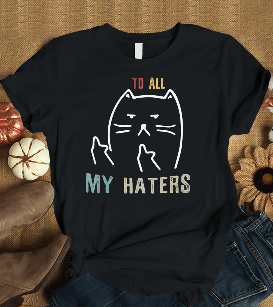 To All My Haters I Do What I Want Cat T-Shirt