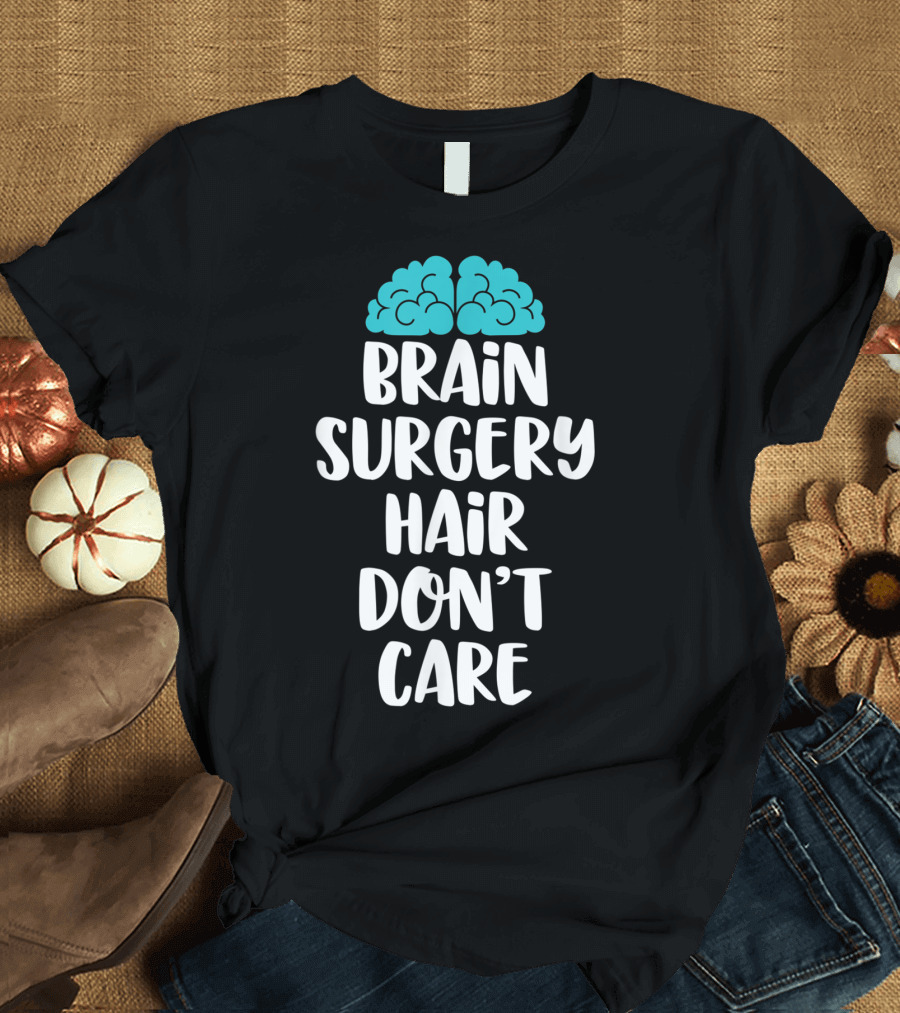 Brain Surgery Hair Don't Care Funny Recovery Get Well Soon T-Shirt