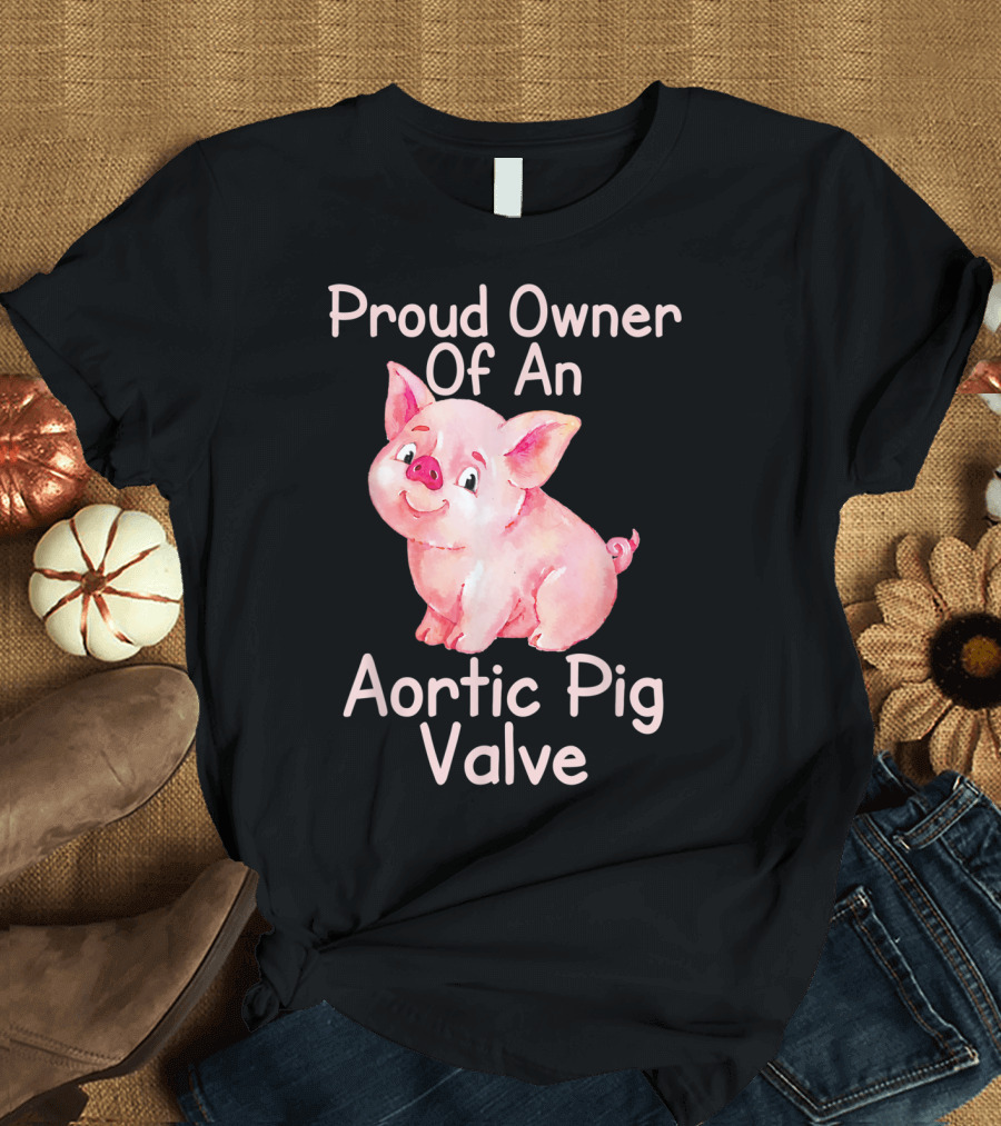 Proud Owner Of An Aortic Pig Valve Pig Lover T-Shirt