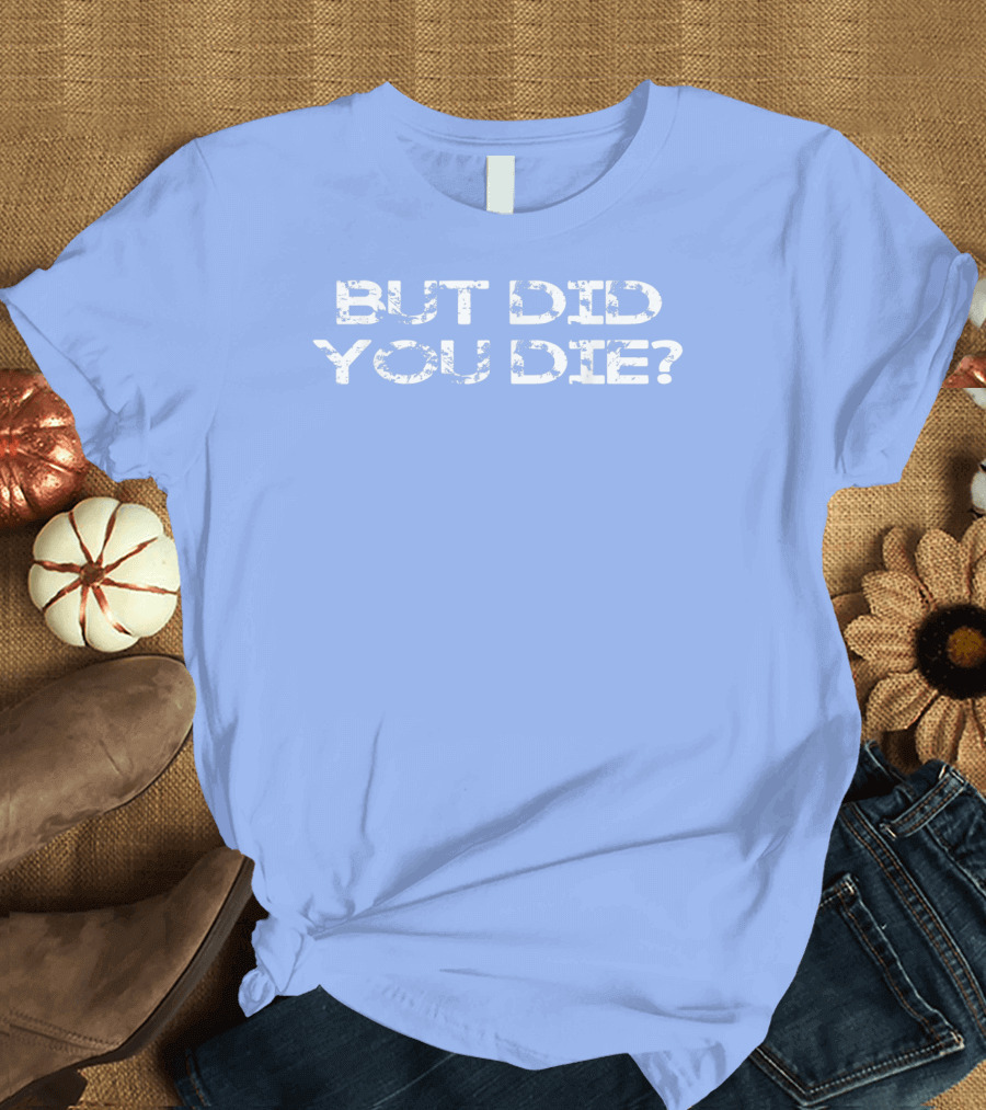 But Did You Die Vintage Style Military T-Shirt