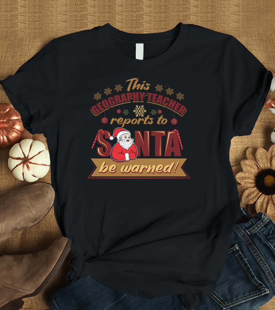 This Geography Teacher Reports to Santa Be Warned T-Shirt