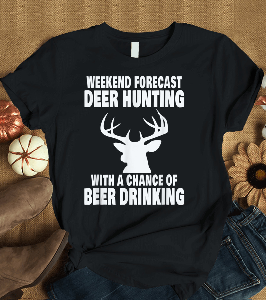 Weekend Forecast Deer Hunting with a Chance of Beer Drinking T-Shirt