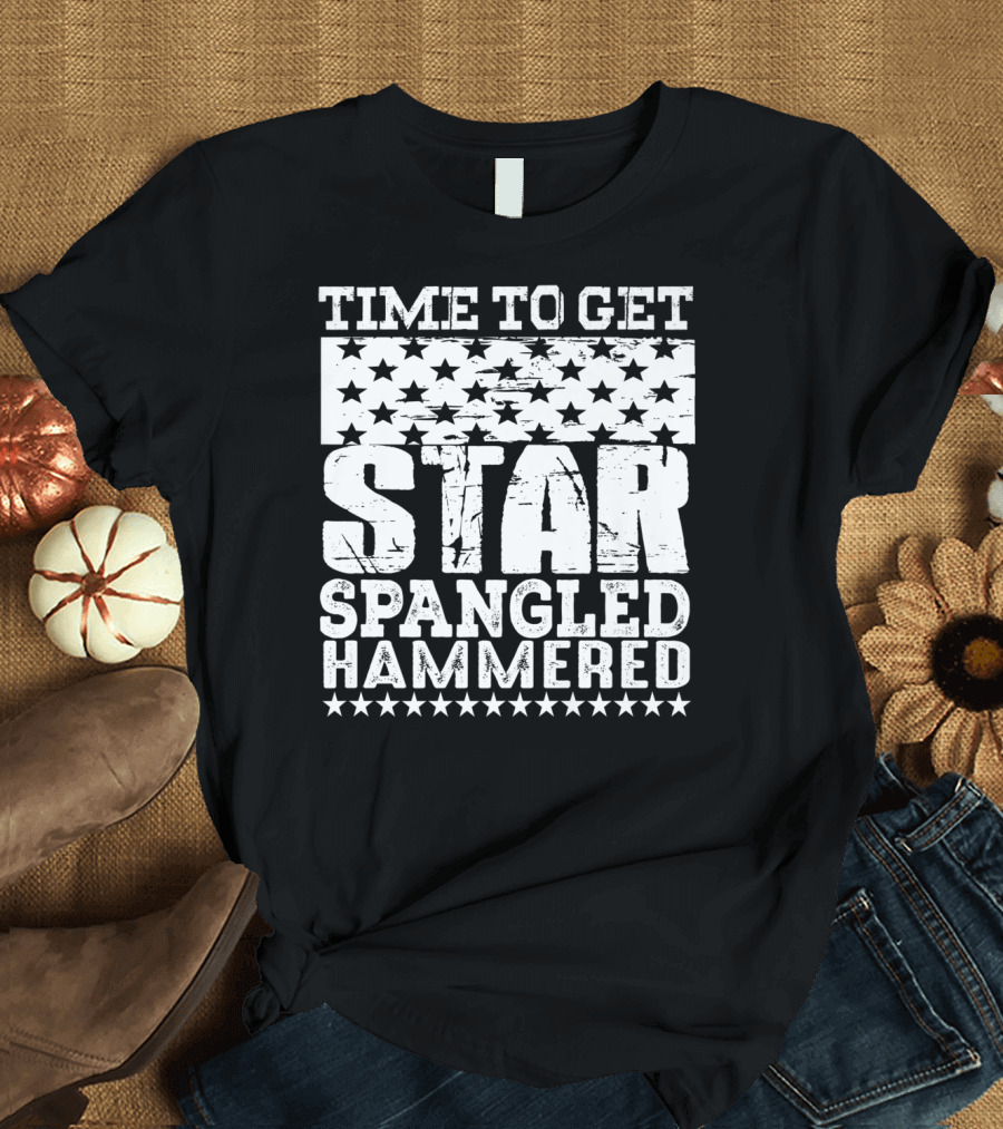 4Th Of July Funny Time To Get Star Spangled Hammered T-Shirt