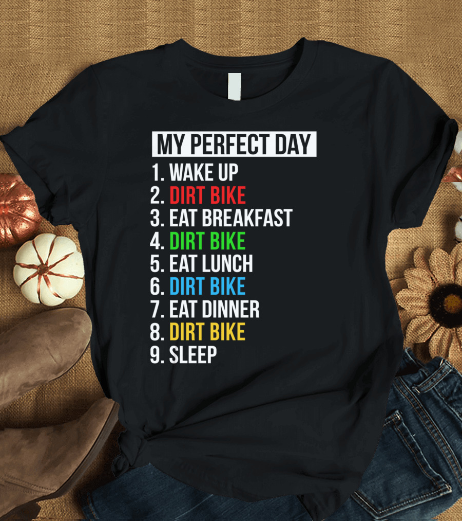 My Perfect Day Dirt Bike Routine Wake Up Eat Breakfast Lunch Dinner Sleep T-Shirt