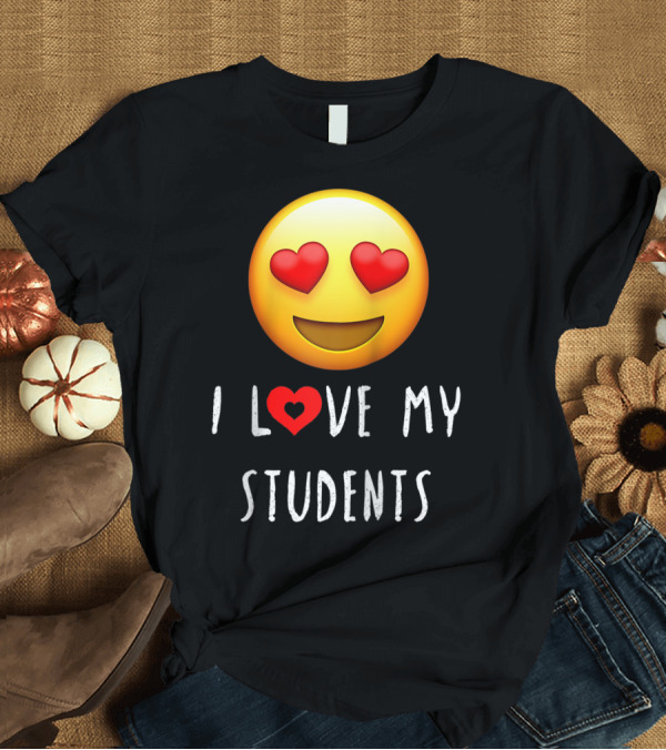 T-Shirt: I Love My Students Heart-Eyes Emoji Love T-Shirt I Love My Students Heart-Eyes Emoji Love T-Shirt