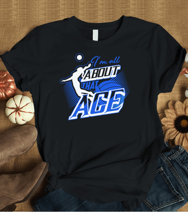 T-Shirt: I'm All About That Ace Volleyball Player T-Shirt I'm All About That Ace Volleyball Player T-Shirt