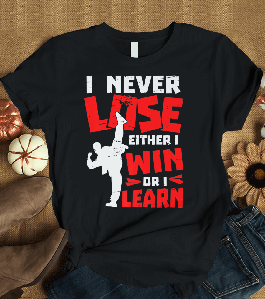 I Never Lose Either I Win Or I Learn Taekwondo High Kick Martial Arts T-Shirt