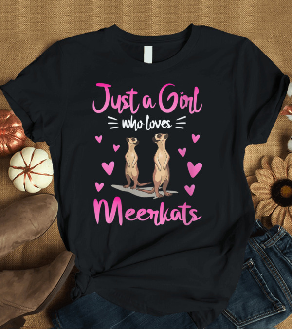 T-Shirt: Just A Girl Who Loves Meerkats Surrounded by Hearts and Standing Meerkats T-Shirt Just A Girl Who Loves Meerkats Surrounded by Hearts and Standing Meerkats T-Shirt