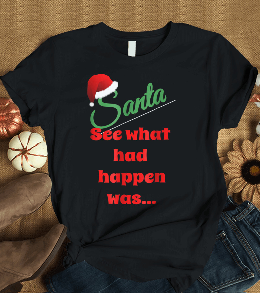 Santa Hat See What Had Happen Was.. T-Shirt