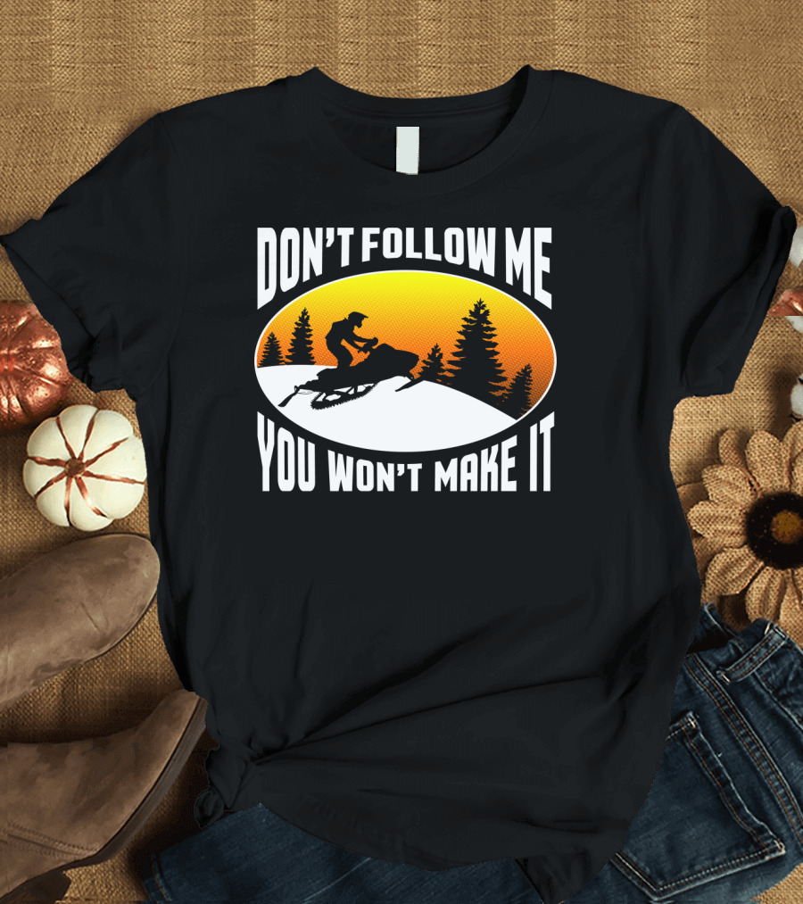 Don't Follow Me You Won't Make It Snowmobile Silhouette Sunset Forest Scene T-Shirt