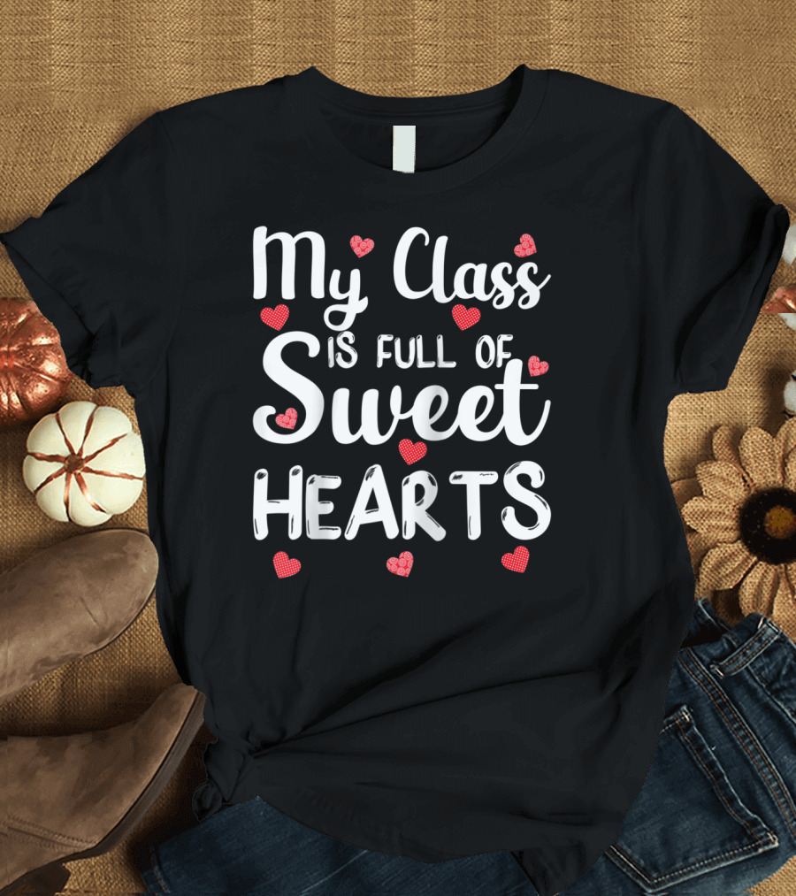My Class Is Full Of Sweet Hearts with Red Hearts Funny Teacher T-Shirt