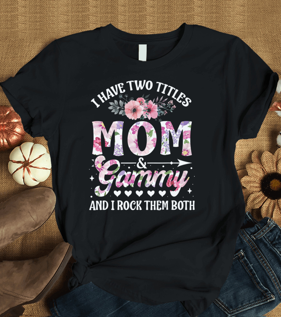I Have Two Titles Mom and Grammy and I Rock Them Both Floral T-Shirt