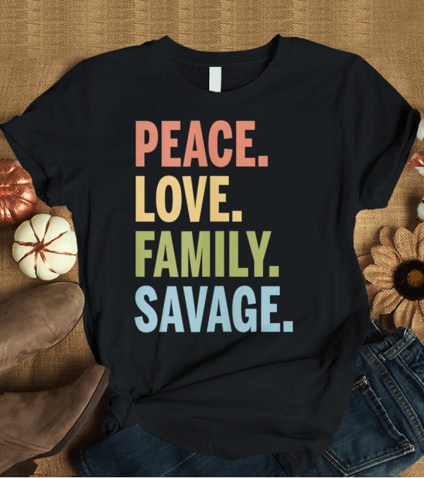 T-Shirt: Peace Love Family Savage T-Shirt Peace Love Family Savage T-Shirt