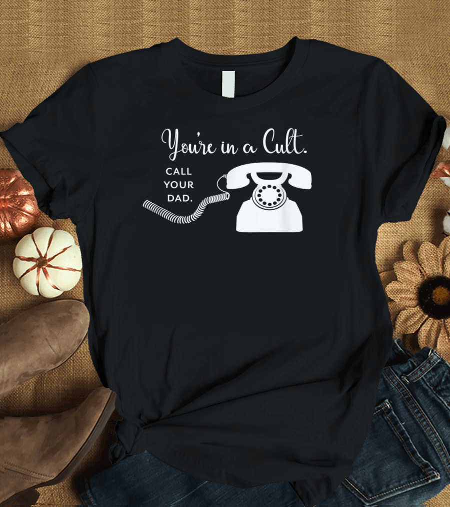 You're In A Cult Call Your Dad Rotary Phone Humor T-Shirt