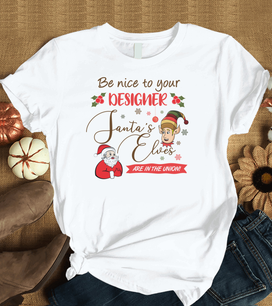 Be Nice to Your Designer Santa's Elves Are in the Union T-Shirt