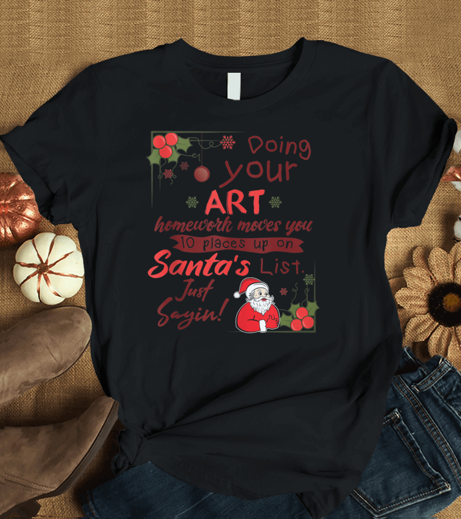 Doing Your Art Homework Moves You 10 Places Up on Santa's List Just Sayin T-Shirt