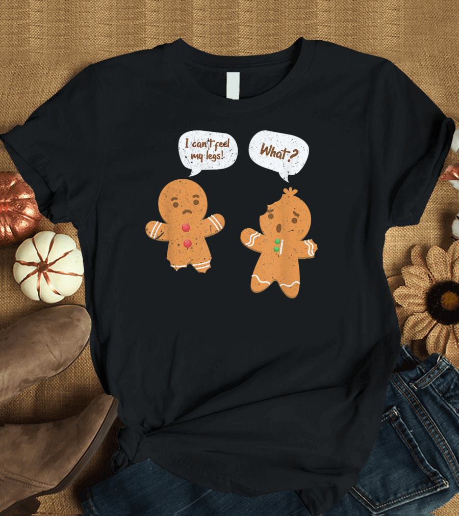 I Can't Feel My Legs What Funny Gingerbread Man T-Shirt