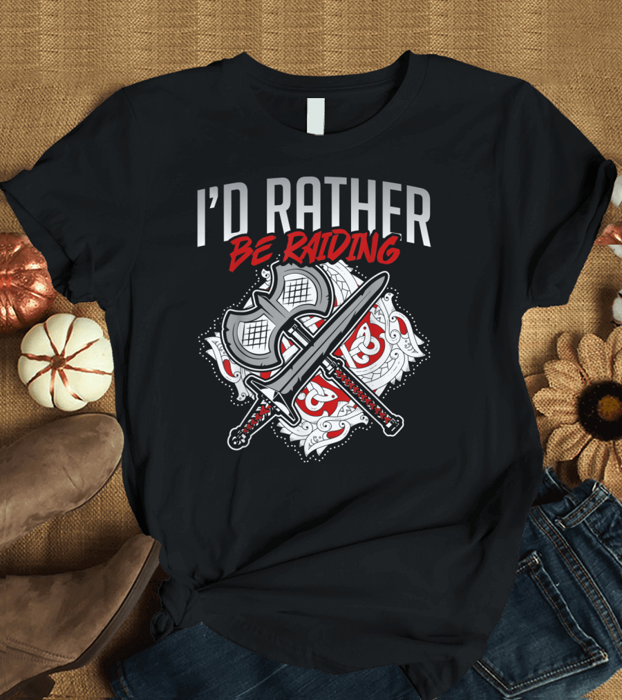 I'd Rather Be Raiding Viking Axe Sword Gamers T-Shirt