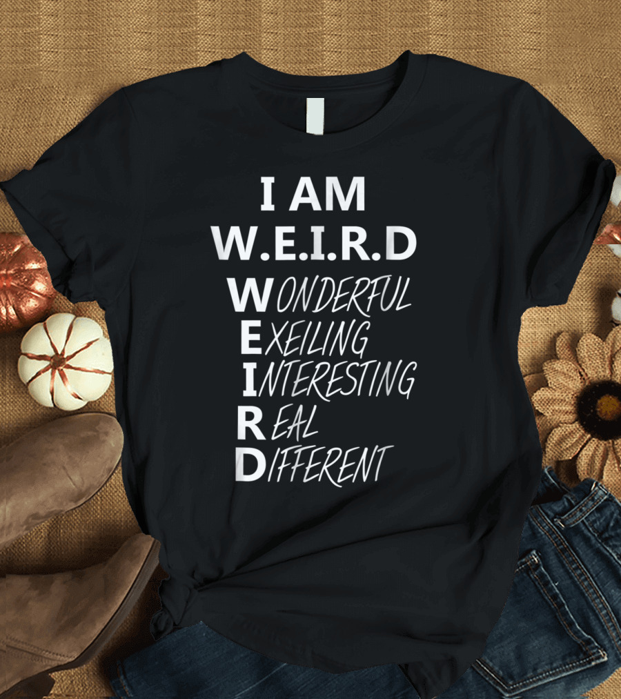 I Am W.E.I.R.D Wonderful Exciting Interesting Real Different T-Shirt