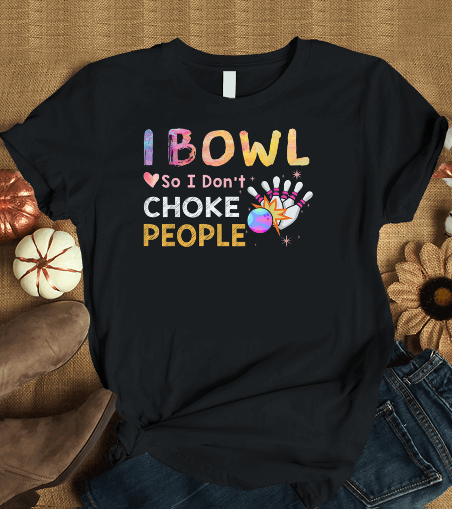 I Bowl So I Don't Choke People Funny Bowling Bowling Ball and Pins T-Shirt