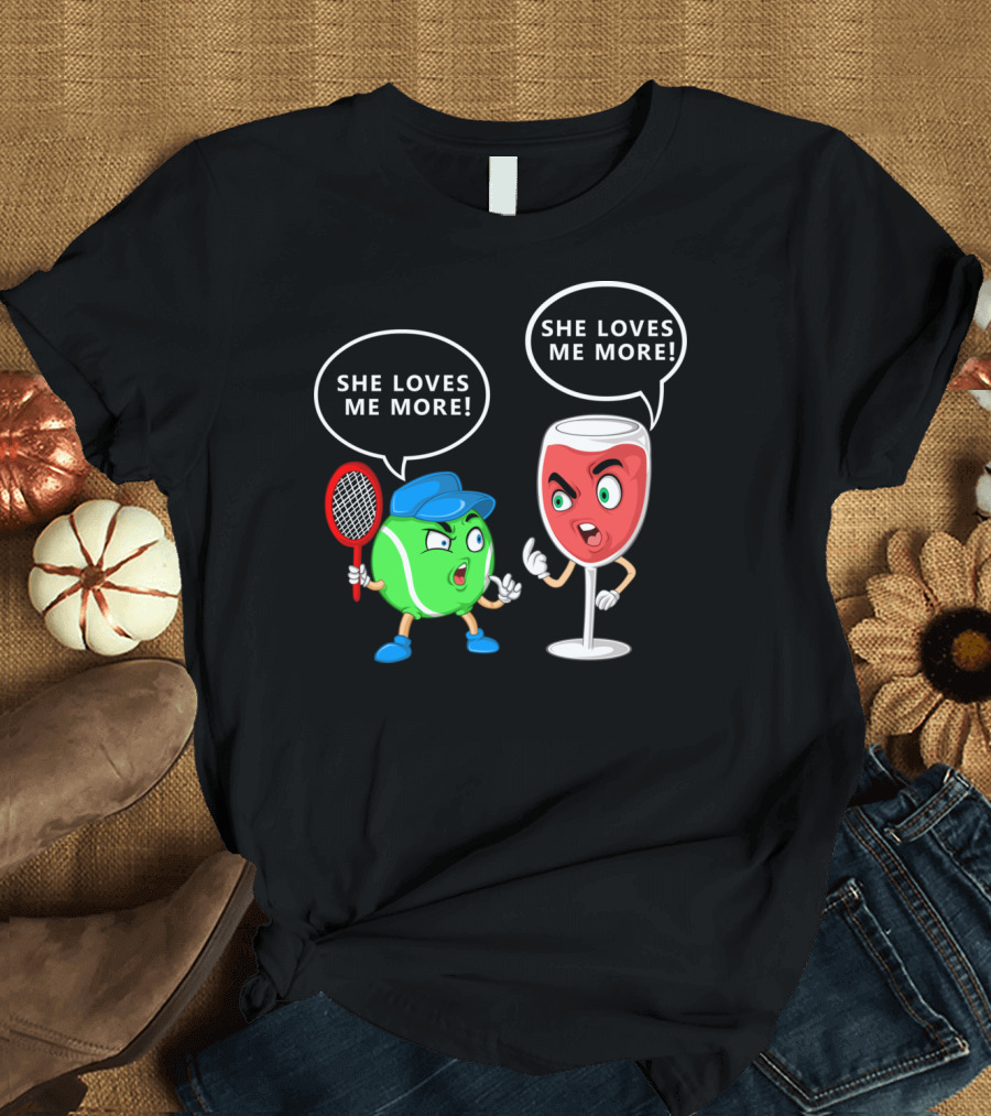 She Loves Me More Tennis Ball and Wine Face Off T-Shirt