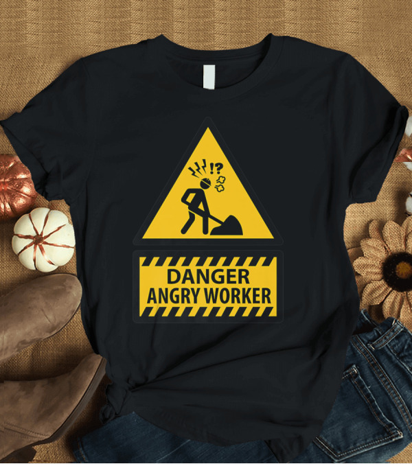 T-Shirt: Danger Angry Worker Warning Sign with Humorous Signal T-Shirt Danger Angry Worker Warning Sign with Humorous Signal T-Shirt