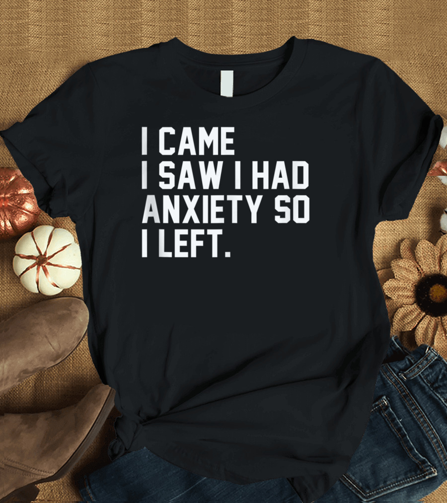 I Came I Saw I Had Anxiety So I Left Social K2 T-Shirt
