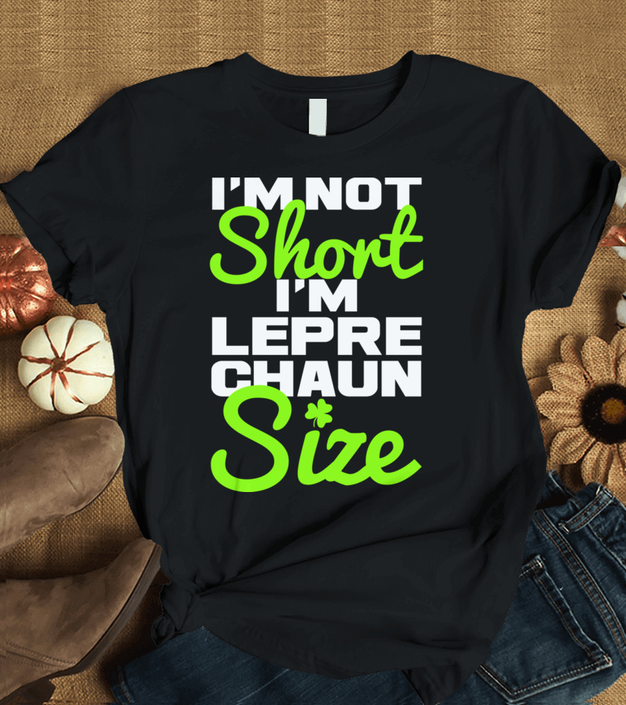 I'm Not Short I'm Leprechaun Size with Shamrock Accent T-Shirt