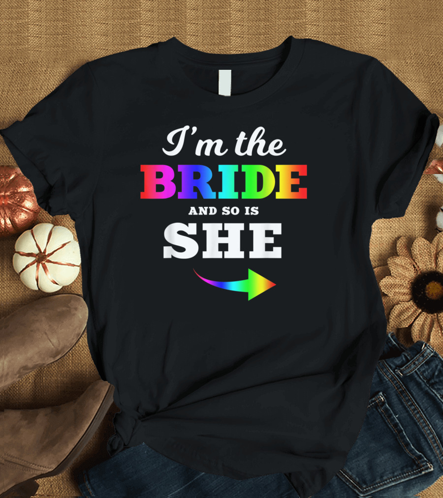 I'm The Bride and So Is She Rainbow Arrow Gay Marriage T-Shirt