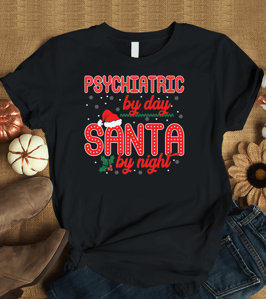 PSYCHIATRIC BY DAY SANTA BY NIGHT Santa Hat Snowflakes Holiday T-Shirt