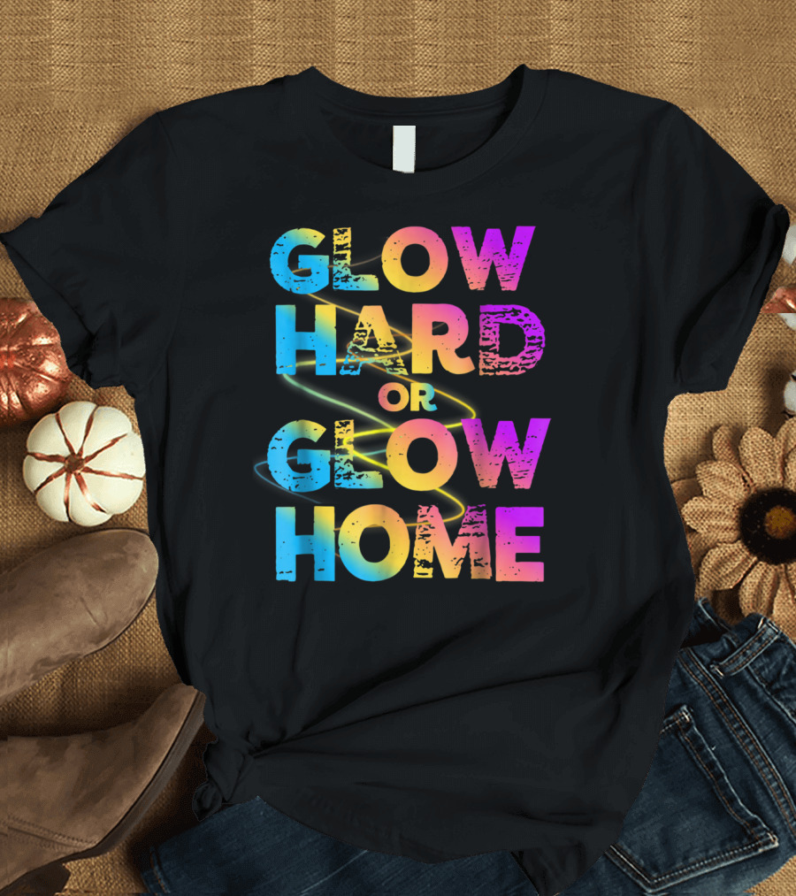 Glow Hard Or Glow Home Bright Neon Colours T-Shirt