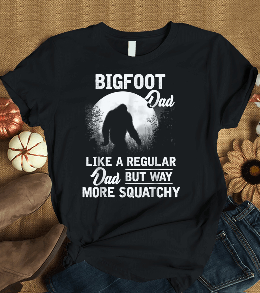 Bigfoot Dad Like a Regular Dad But Way More Squatchy T-Shirt