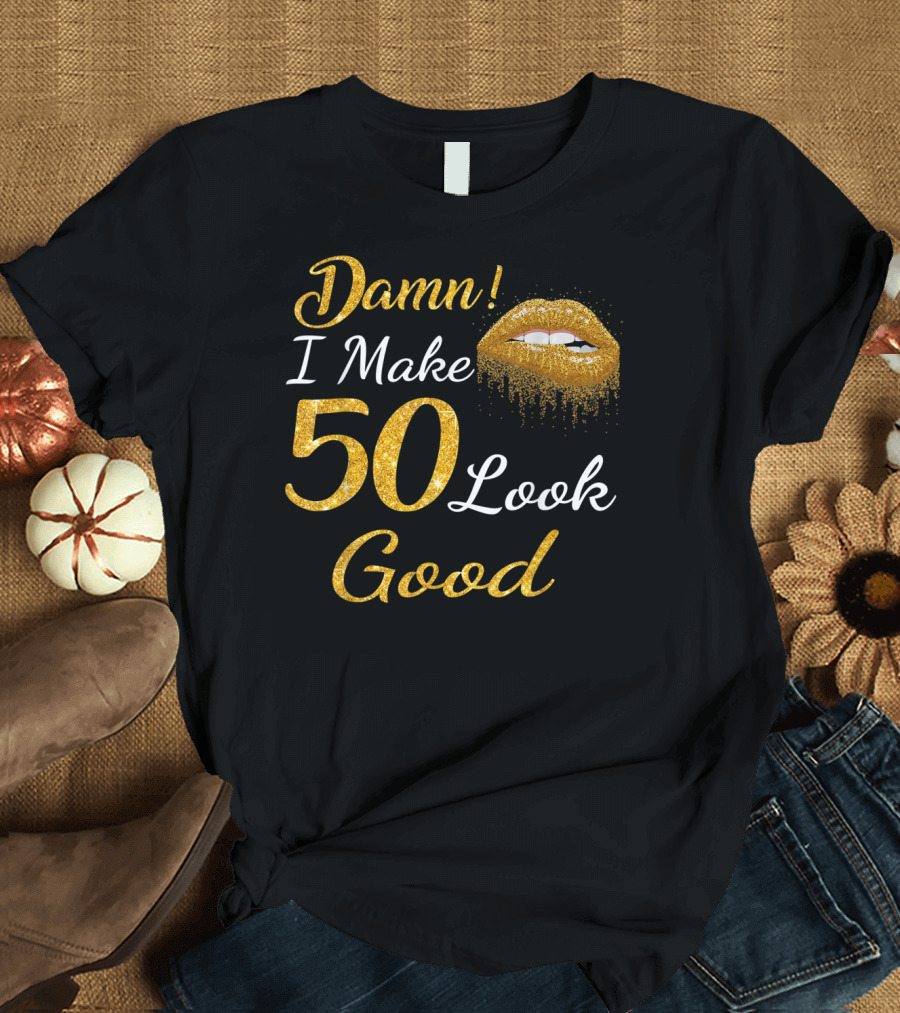 Damn I Make 50 Look Good Gold Lips Birthday T-Shirt
