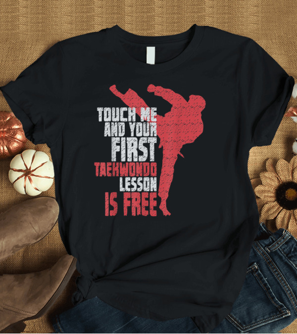 T-Shirt: Touch Me and Your First Taekwondo Lesson Is Free T-Shirt Touch Me and Your First Taekwondo Lesson Is Free T-Shirt