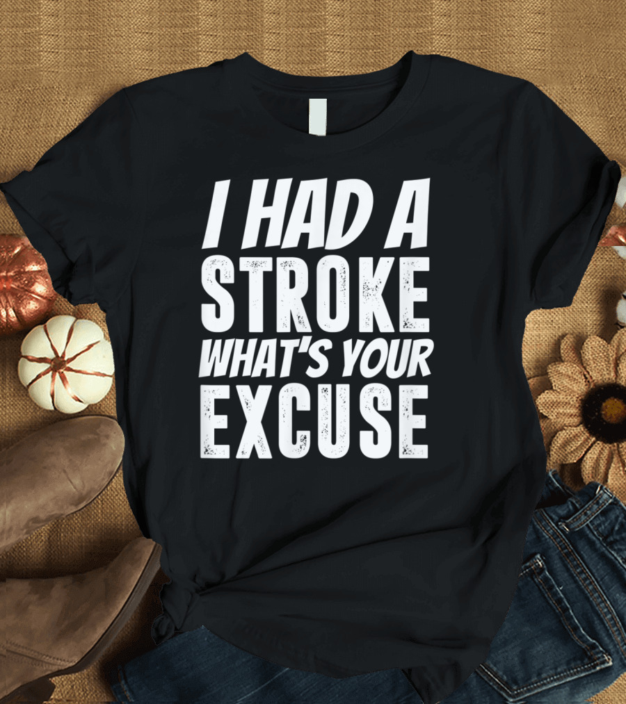 I Had a Stroke What's Your Excuse Stroke Survivor Funny T-Shirt