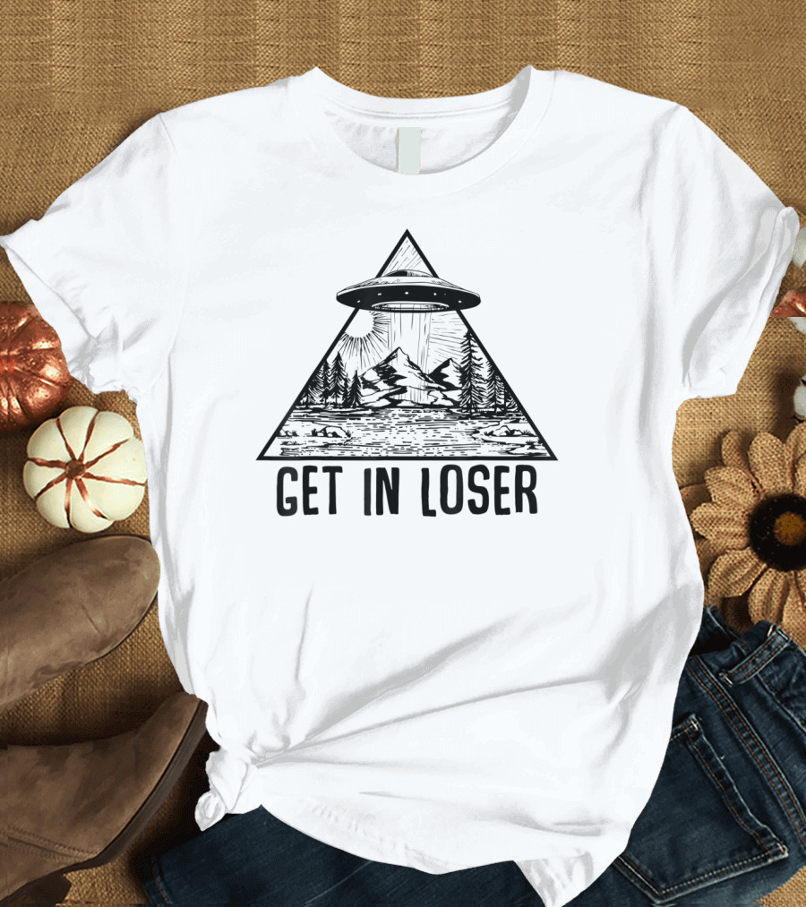 Get In Loser UFO Mountain Forest Scene Alien Abduction Conspiracy T-Shirt