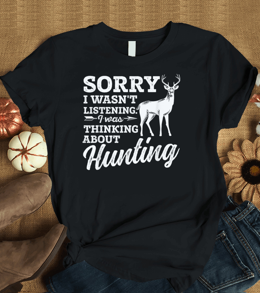 Sorry I Wasn't Listening I Was Thinking About Hunting Deer Bow Hunters T-Shirt
