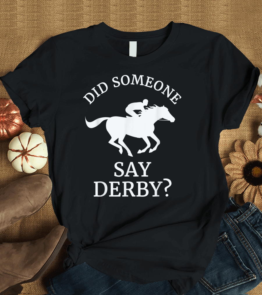 Did Someone Say Derby Horse Racing Horse Lover T-Shirt