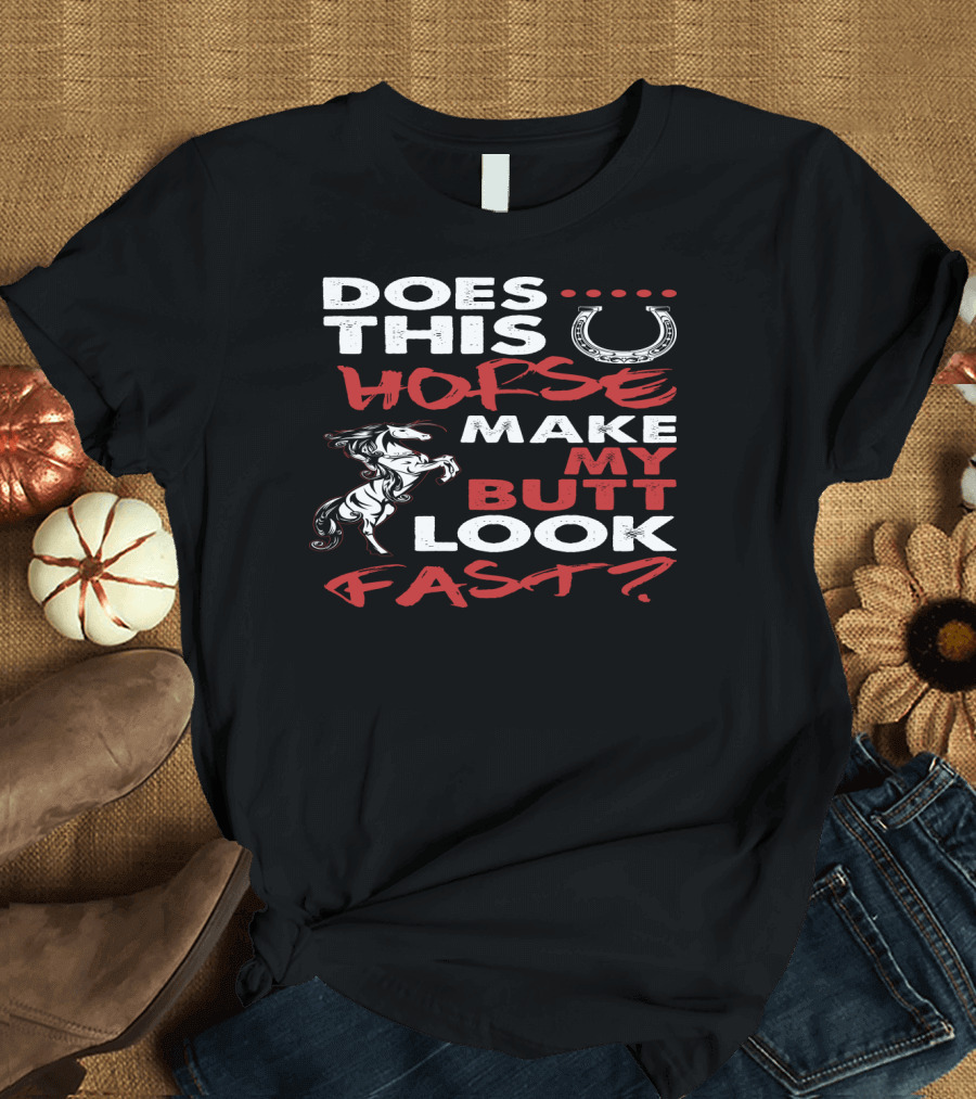 Does This Horse Make My Butt Look Fast With Horse and Horseshoe T-Shirt