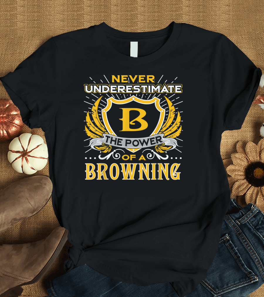 Never Underestimate The Power Of A Browning Crest Emblem T-Shirt