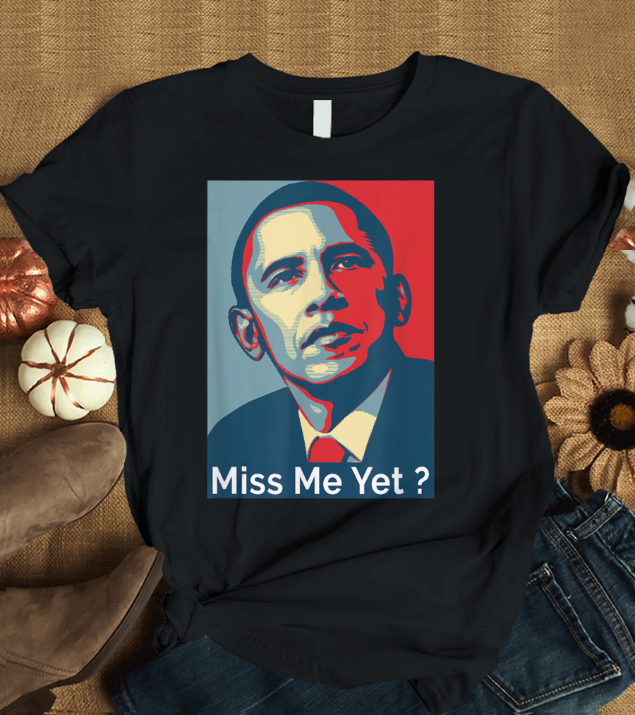 Obama Miss Me Yet? T-Shirt