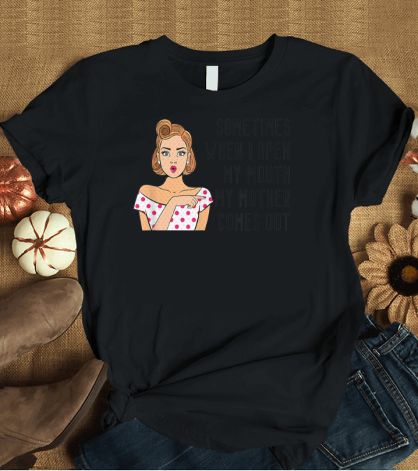 T-Shirt: Sometimes When I Open My Mouth My Mother Comes Out Retro Pop Art Woman T-Shirt Sometimes When I Open My Mouth My Mother Comes Out Retro Pop Art Woman T-Shirt