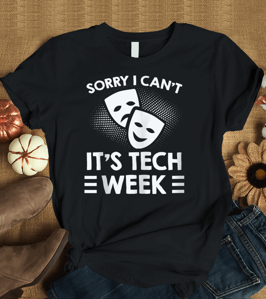 Sorry I Can't It's Tech Week Drama Theater Comedy Tragedy Masks T-Shirt