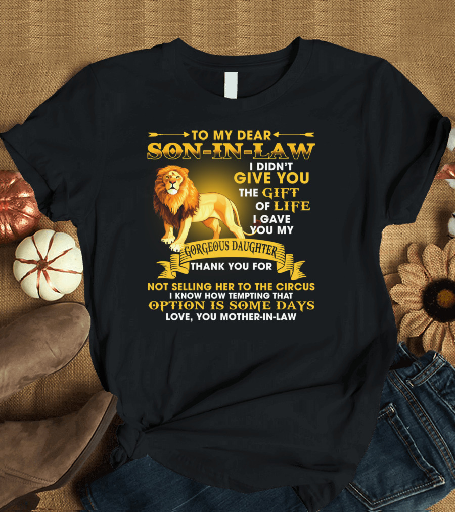 To My Dear Son-In-Law I Didn't Give You The Gift Of Life I Gave You My Gorgeous Daughter Thank You For Not Selling Her To The Circus Love You Mother-I