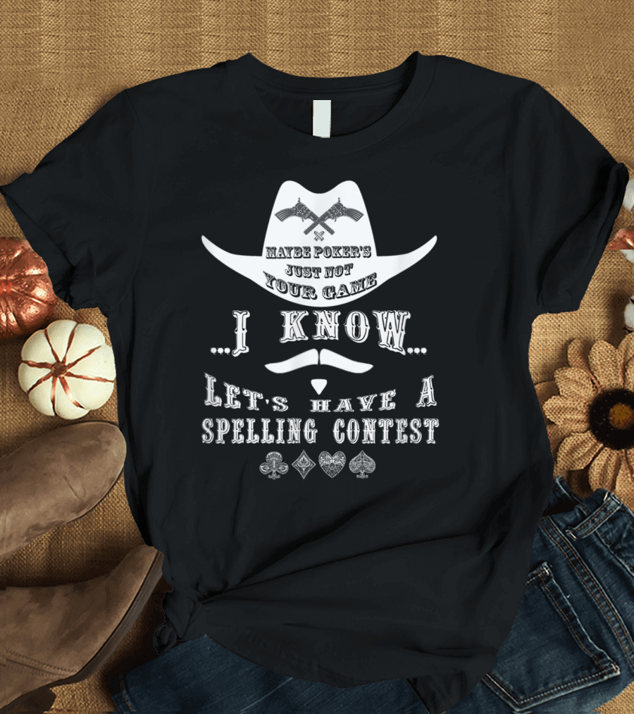 Doc Holliday Maybe Poker's Just Not Your Game I Know Let's Have a Spelling Contest T-Shirt