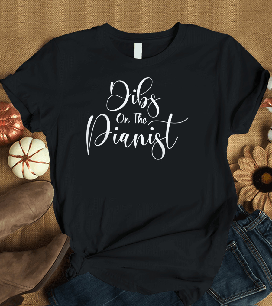 Dibs On The Pianist T-Shirt