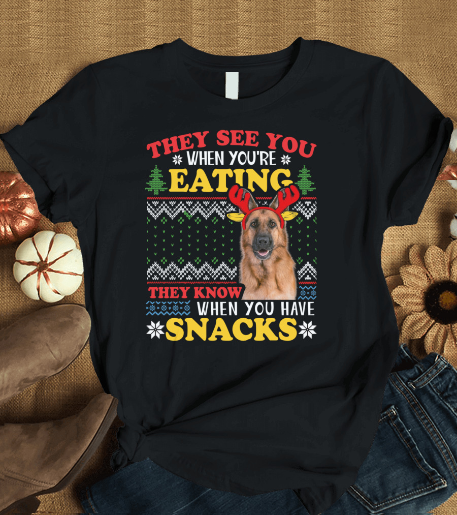 They See You When You're Eating They Know When You Have Snacks German Shepherd Ugly Xmas T-Shirt