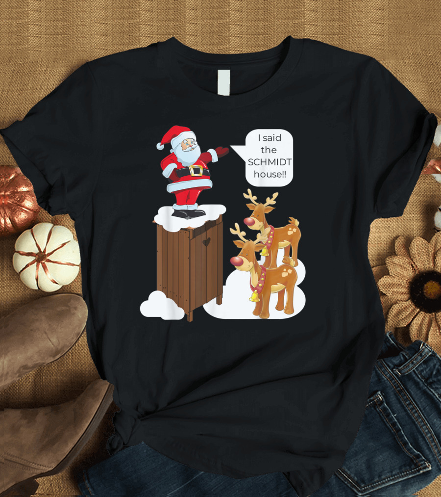 I Said The Schmidt House Santa Funny Christmas Reindeer Scene T-Shirt