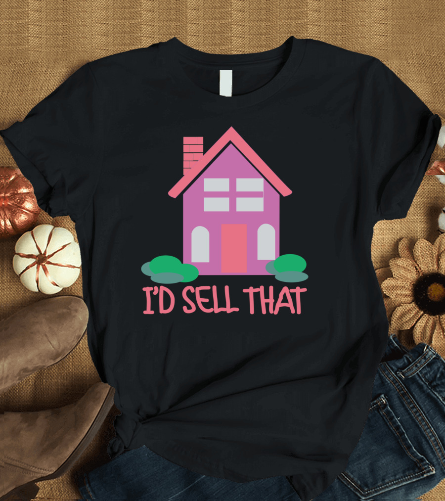 I'd Sell That Realtor Real Estate Agent House T-Shirt