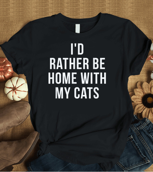 T-Shirt: I'd Rather Be Home With My Cats Cat Lover T-Shirt I'd Rather Be Home With My Cats Cat Lover T-Shirt